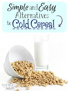Tired of the same old junk for breakfast? Who says a healthy  breakfast has to be time consuming? Here are some simple and easy alternatives to cold cereal.