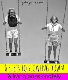 
                    
                        Here are six steps toward slowing down, stepping off the conveyor belt, and learning to live a life you're passionate about. It's not easy--because it goes against everything we're taught--but it does involve play!
                    
                