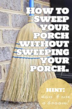 
                    
                        Never "Sweep" your porch again with this little tip!  It will change your porch-sweeping life.
                    
                