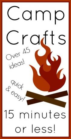Over 45 ideas for Camp Crafts that can be completed in 15 minutes or less! For kids