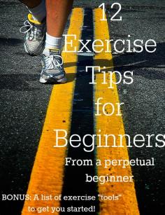 12 Exercise Tips for Beginners (From a Perpetual Beginner) PLUS a bonus exercise tool kit , which contains suggestions for tools that can help any exercise be more effective!
