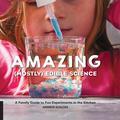 Amazing (Mostly) Edible Science: A Family Guide to Fun Experiments in the Kitchen