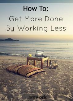 How to get more done by working less