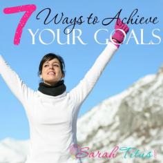7 Ways to Achieve Your Goals & New Years Resolutions - Sarah Titus