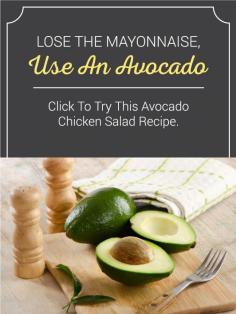 
                    
                        No need to put mayo in your chicken salad. Use avocado instead! Avocado in your chicken salad makes it healthier, and even tastier! Click the link to try this avocado chicken salad recipe. It's a great way to use an avocado.
                    
                