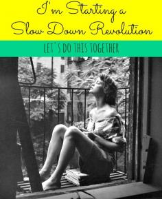 
                    
                        We live in a society that's constantly in a rush. What would happen if we just decided we weren't going to do it anymore? No more 21-day body fixes. No more 30-days-to-an-organized home plans. Let's start a Slow Down Revolution instead--slow down and focus on lasting, sustainable results instead of insanely fast deadlines. Who's with me?
                    
                