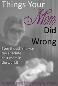 
                    
                        Things your mom did wrong that we know better to do now. Even though our moms did an amazing job!
                    
                
