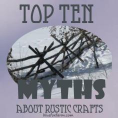 
                    
                        Top Ten Myths about Rustic Crafts; easy? or difficult?
                    
                