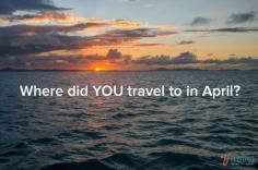 
                    
                        Where did YOU travel to in April? Come share with others on the blog!
                    
                