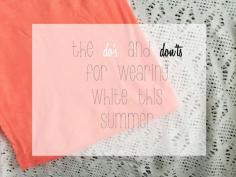 
                    
                        It's finally here: a season of wearing white! Check out the do's and don'ts of wearing white this summer!
                    
                