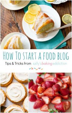 How to Start a Food Blog-- tips and tricks from Sally's Baking Addiction