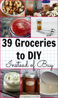 39 Grocery Items to DIY. Save money and create healthier alternatives to store-bought favorites.