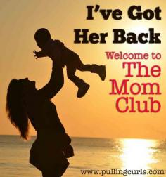 From the minute that baby is born you need her. You NEED those other moms to help you, other sets of safety eyes when you can't be everywhere. Do you have her back, because you sure do hope she has yours! The Mom Club needs to be about support.