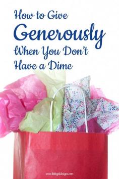 How to Give Generously When You Don't Have a Dime ~ you don't have to have a lot of money to be generous! I'll give you 9 ways to be generous starting today. littlegirldesigns.com #gifts #frugalliving