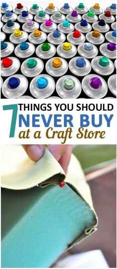 7 Things You Should Never Buy at a Craft Store: Foam, Spray Paint, Frames, Tools.