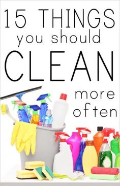 
                    
                        15 THINGS TO CLEAN MORE OFTEN. Uh... read the comments on this blog post. There's like 100+ other ideas from people!
                    
                