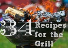 34 Recipes for the Grill - for summertime! Woo Hoo!