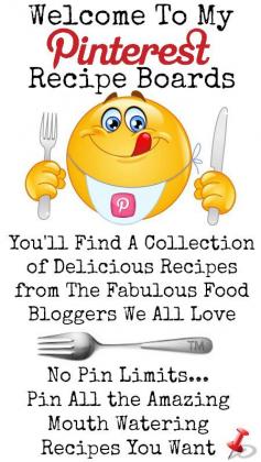 If you are looking for wonderful recipes then come check out all my recipe boards, You'll find a collection of amazing recipes from the fabulous food bloggers we all love... Pin all the delicious recipes you want, NO PIN LIMITS 
                                                            