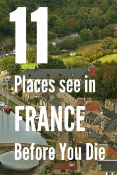
                    
                        Discover 11 Places in France to Visit Before You Die. The Eiffel Tower is not one of them, but the glorious town and medieval town of Dinan in France is. Discover more of France.
                    
                
