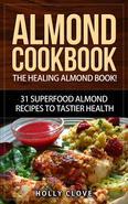 Almond Cookbook: The Healing Almond Book! 31 Superfood Almond Recipes to Tastier Health for Breakfast, Lunch, Dinner & Dessert (Almond Flour Recipes, Almond Butter, Almonds Cookbook, Raw Almonds, Sliced Almonds, Roasted Almonds and More!) Did you know almonds help with heart disease, aging and wrinkles, bilary duct disorders, bladder problems, cancer, intestinal pains and stomach pains, kidney problems, laetrile and More? I have always been a nut lover, especially almond nuts. I munch on tasty unsalted almonds as snacks, all the time, when I was a kid. As I grew older, my love for them became even more distinct. In fact, I am so enamored with them that I searched, found, created, and experimented with recipes where I can use the various almond products that can be found in the market, such as almond butter, almond meal, almond milk, almond flour, raw almonds, roasted almonds, and more. It surprised me to find out that not only are almonds very beneficial for health, I also discovered that preparing recipes with almonds are often so simple and easy that I can make them as often as I want. Giving us all the protein, fiber, vitamins, essential nutrients, including calcium, magnesium, potassium, vitamin E, riboflavin, niacin, and much more, that almonds have to offer. To those looking to benefit from all the almond has to offer, consider these recipes a meal plan. Saving you the tedious time and energy of having to decide and plan out what to eat that's tasty, but also fulfilling and full of vitamins and nutrients. These recipes are for you. Every Recipe tastes as good as it Sounds! Open up and enjoy!