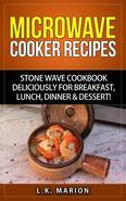 Microwave Cooker Recipes: Stone Wave Cookbook deliciously for Breakfast, Lunch, Dinner & Dessert! Microwave recipe book with Microwave Recipes for Stoneware Microwave CookersIn this book I have compiled a collection of my favorite easy and quick recipes to prepare in the Stone Wave microwave cooker or similar. These recipes will allow you to prepare a meal within the shortest time possible. They are not only healthy but also fun to do. You can even involve your kids in the activity to make them understand how to eat healthy. Moreover, they will be able to prepare the meal safely in a short period of time as well. In this Microwave Recipe Book you will discover: Just how versatile a Stone Wave Cookbook can beHow you can push you Stoneware Microwave Cooker to it's potential with this simple Stone Wave Recipe BookA Microwave Cookbook more than understanding of your busy schedule and taste buds Breakfast, Lunch & Dinner recipes to be prepared in 30 minutes or less And More! Let's get cookin'.