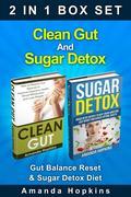 Clean Gut And Sugar Detox Box Set (2 in 1)Clean Gut: How to Restore Gut Balance to Improve Digestive Health, Boost Metabolism and Lose WeightDo you struggle with bloating, constipation or depression? Are you dealing with a chronic intestinal infection? Get the help you need from Clean Gut: How to Restore Gut Balance to Improve Digestive Health, Boost Metabolism and Lose Weight. The typical human has 100 trillion microorganisms living in his or her gut. Recent studies have shown that these microbes, primarily bacteria, play a vital role in promoting and protecting overall health. They can help your body stave off infections, expedite natural toxin removal processes and facilitate the breakdown of complex carbohydrates. It is important to note, however, that not all gut bacteria are good for the body. There are both good and bad bacteria that fight for space in the digestive tract. When the balance of these organisms is disrupted, a variety of health issues can occur, including obesity, anxiety, intestinal distress and depression. This book will give you the latest information on how gut balance can be restored. By reading this book you'll learn: Why the gut is commonly referred to as the body's second brain What gut flora is and what causes imbalance in gut flora The common symptoms and harmful effects of gut dysbiosis How to choose the right foods for restoring gut balance What probiotics, prebiotics and fermented food are and how these help Healthy and all-natural strategies for improving the health of your gut Once your gut health improves, you'll start seeing impressive changes in your overall well-being. Physically, you'll start dropping pounds and you'll have far more energy. Mentally, anxiety and depression will no longer be an issue. Download your copy of this essential book right now! Sugar Detox: Sugar Detox Recipes to Beat Sugar Addiction, Lose Weight and Achieve Optimal HealthDo you regularly struggle with sugar cravings? Are you ready to learn more about